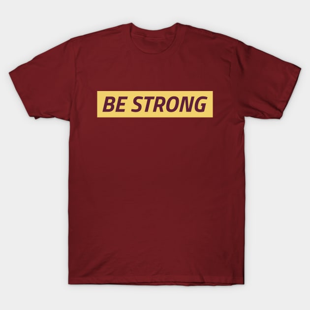 Be Strong T-Shirt by SureFireDesigns